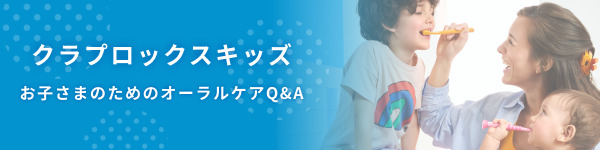 クラプロックスキッズ お子さまのためのオーラルケアQ&A
